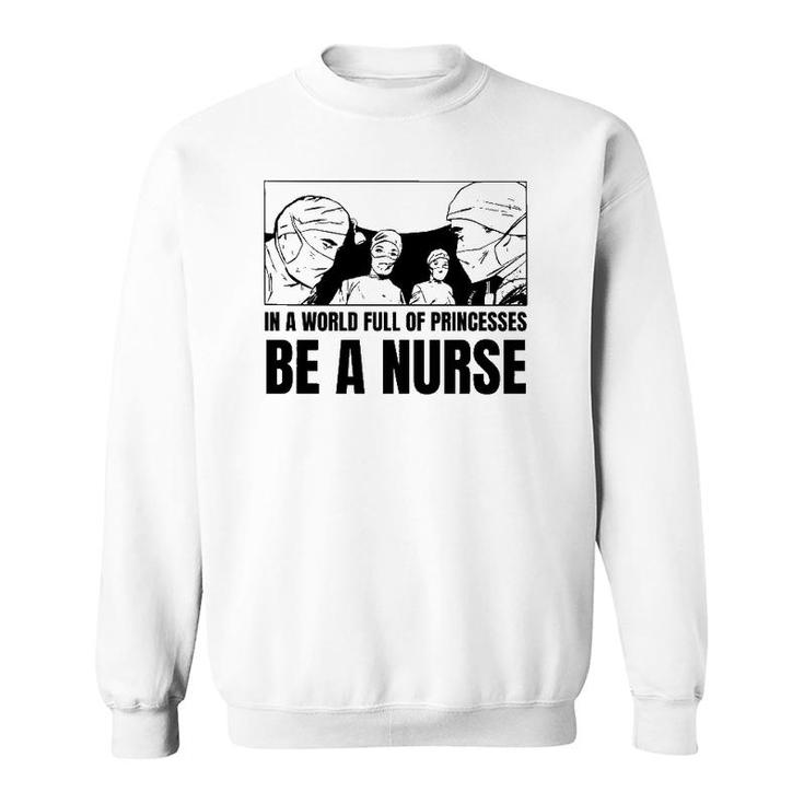 In A World Full Of Princesses Be A Nurse Essential Sweatshirt