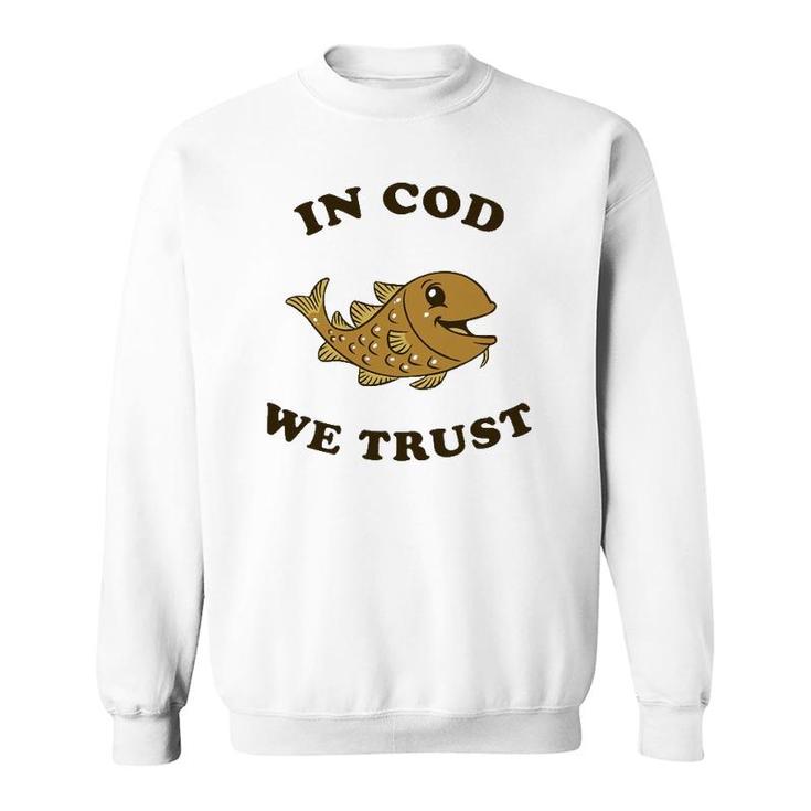 In Cod We Trust - Funny Fishing Gift Sweatshirt