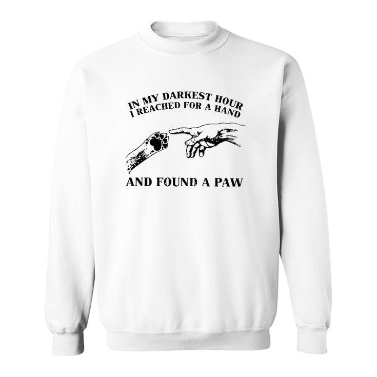 In My Darkest Hour I Reached For A Hand And Found A Paw Dog Lover Owner Sweatshirt