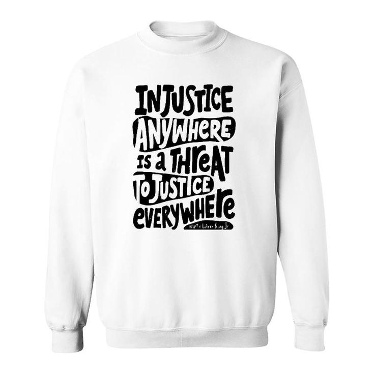 Injustice Anywhere Is A Threat To The Justice Everywhere Sweatshirt