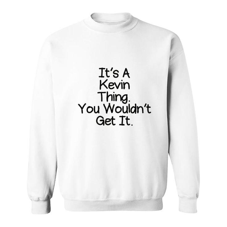It Is A Kevin Thing You Would Not Get It Sweatshirt