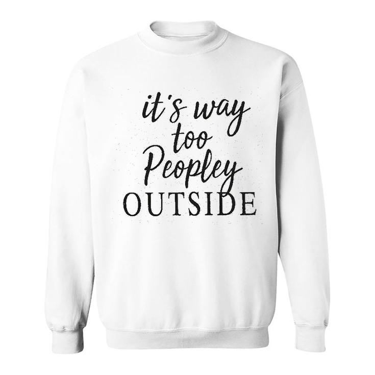 It Is Way Too Peopley Outside Sweatshirt