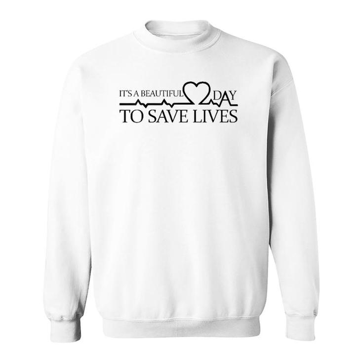 It's A Beautiful Day To Save Lives Doctor Nurse Rn Gift Sweatshirt
