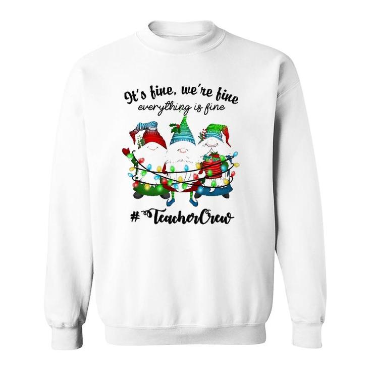 It's Fine We're Fine Everything Is Fine Gnome Teacher Crew Sweatshirt