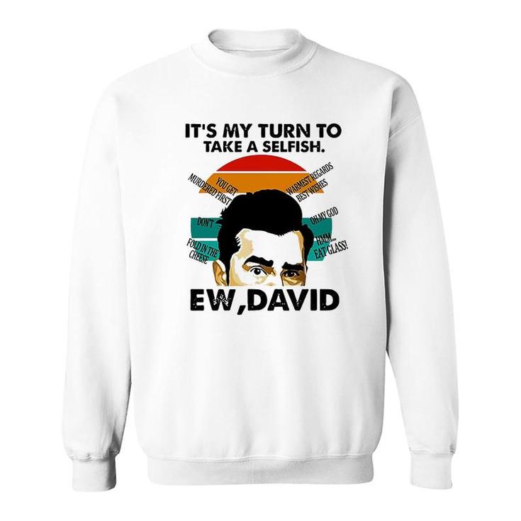 Its My Turn To Take A Selfish Ew David Sweatshirt
