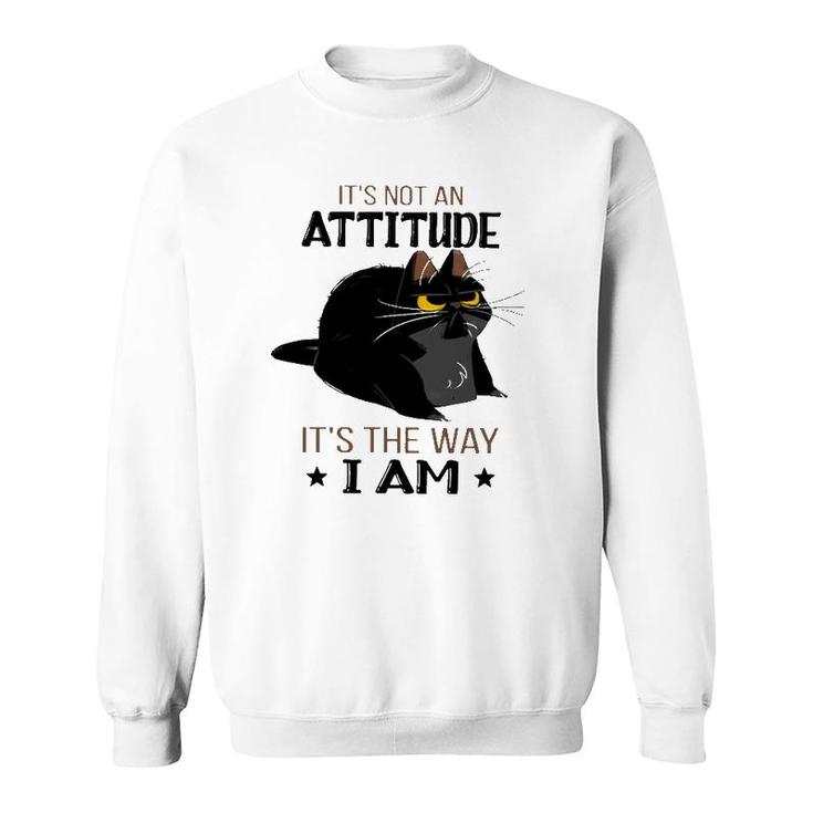 It's Not An Attitude It's The Way I Am Funny Grumpy Black Cat Sweatshirt