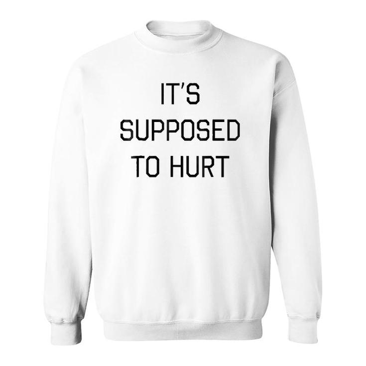 It's Supposed To Hurt Gift Sweatshirt