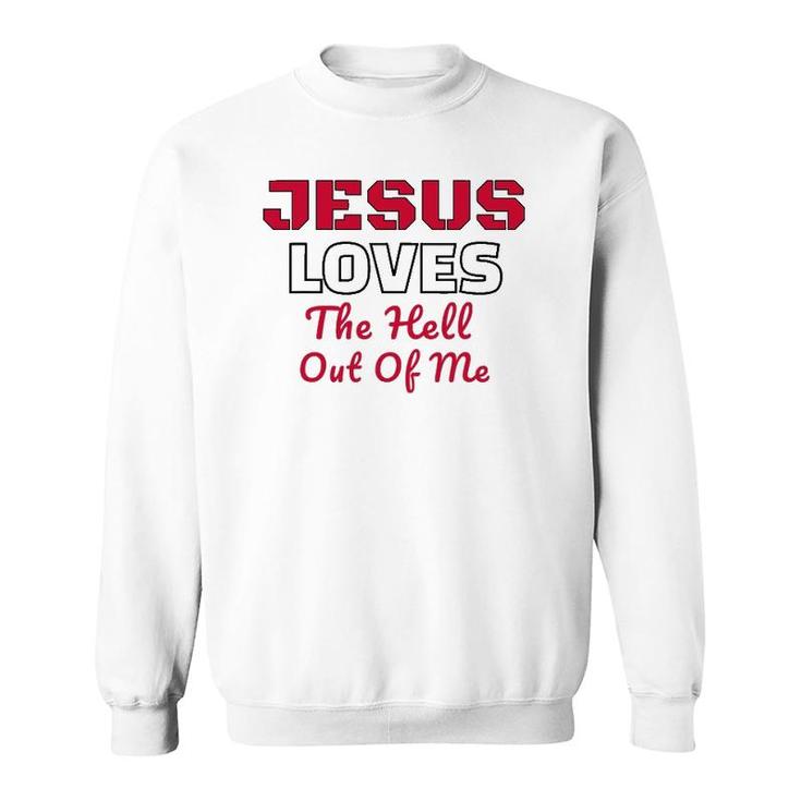 Jesus Loves The Hell Out Of Me Jesus Loves Me Sweatshirt