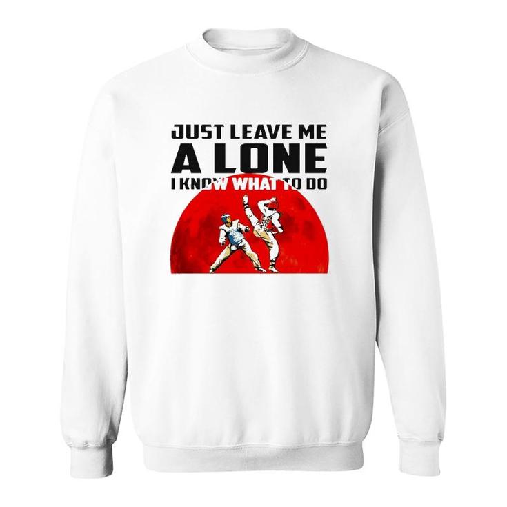 Judo Just Leave Me Alone I Know What To Do Sweatshirt