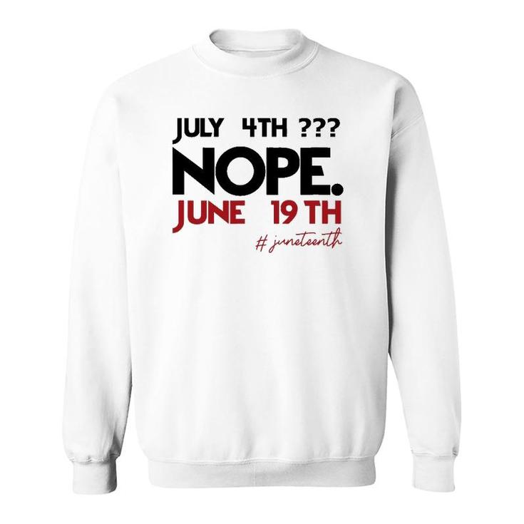 July 4Th Nope June 19Th Black History Juneteenth Sweatshirt