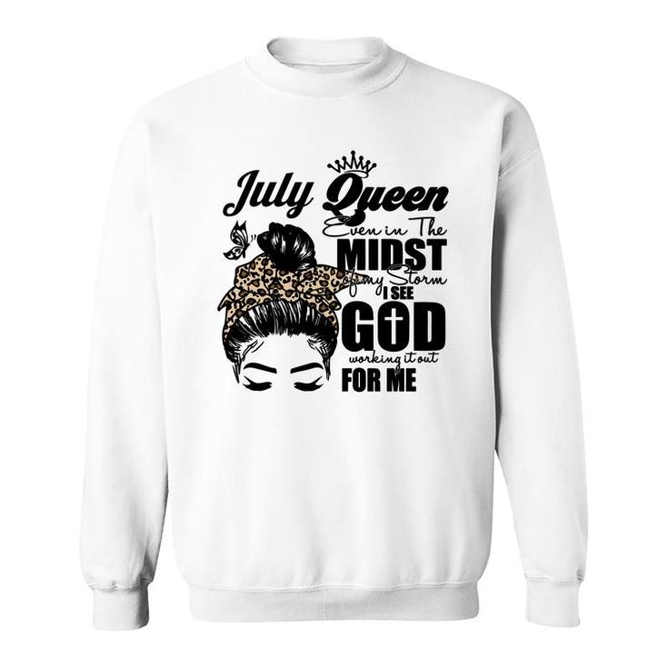 July Queen Even In The Midst Of My Storm I See God Working It Out For Me Messy Hair Birthday Gift Birthday Gift Sweatshirt