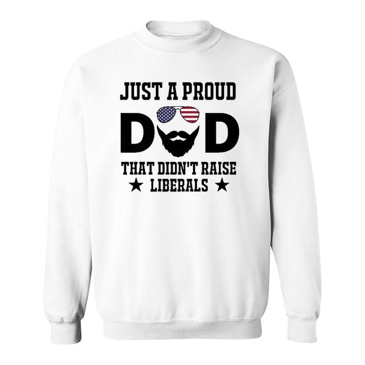 Just A Proud Dad That Didn't Raise Liberals Father's Day Gift  Sweatshirt