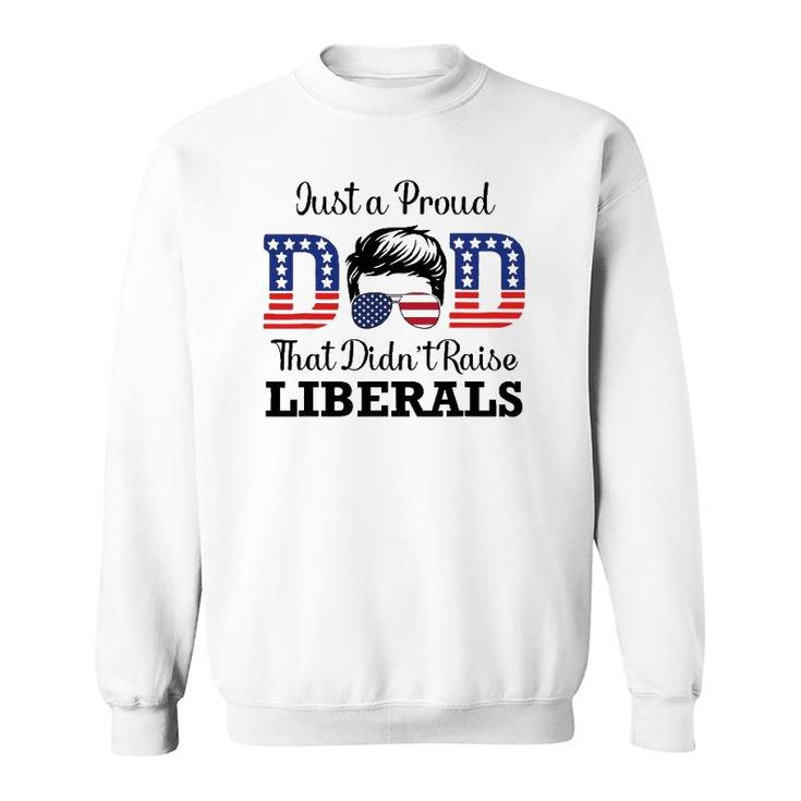Just A Proud Dad That Didn't Raise Liberals Funny Men Sweatshirt