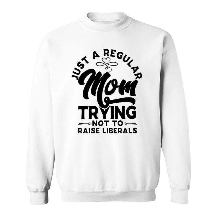 Just A Regular Mom Trying Not To Raise Liberals Mother's Day Arrows Sweatshirt