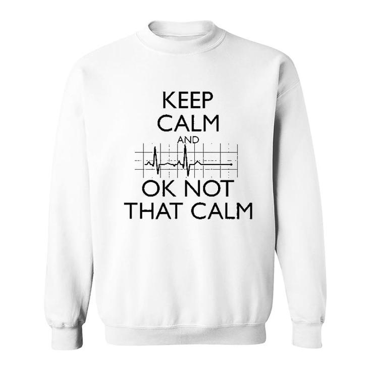 Keep Calm And Ok Not That Calm Funny Sweatshirt