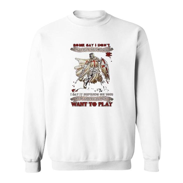 Knight Templar I Say It Depends On Who It Is And What They Want To Play Sweatshirt