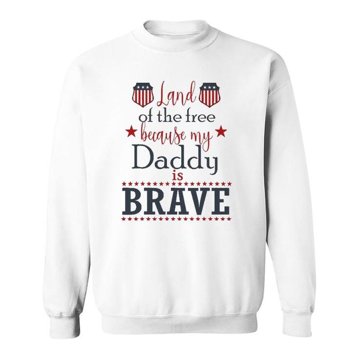 Land Of The Free Because My Daddy Is Brave July 4Th Sweatshirt