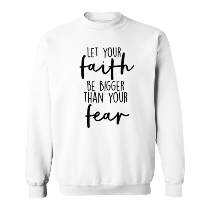 Let Your Faith Be Bigger Than Your Fear Sweatshirt