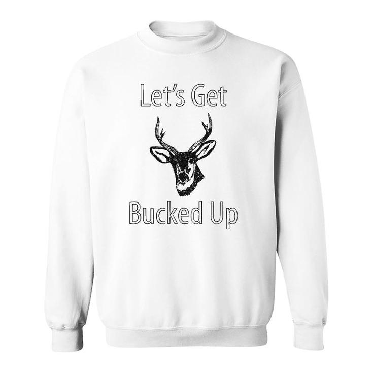 Let's Get Bucked Up Funny Buck Hunting Hunter Sweatshirt