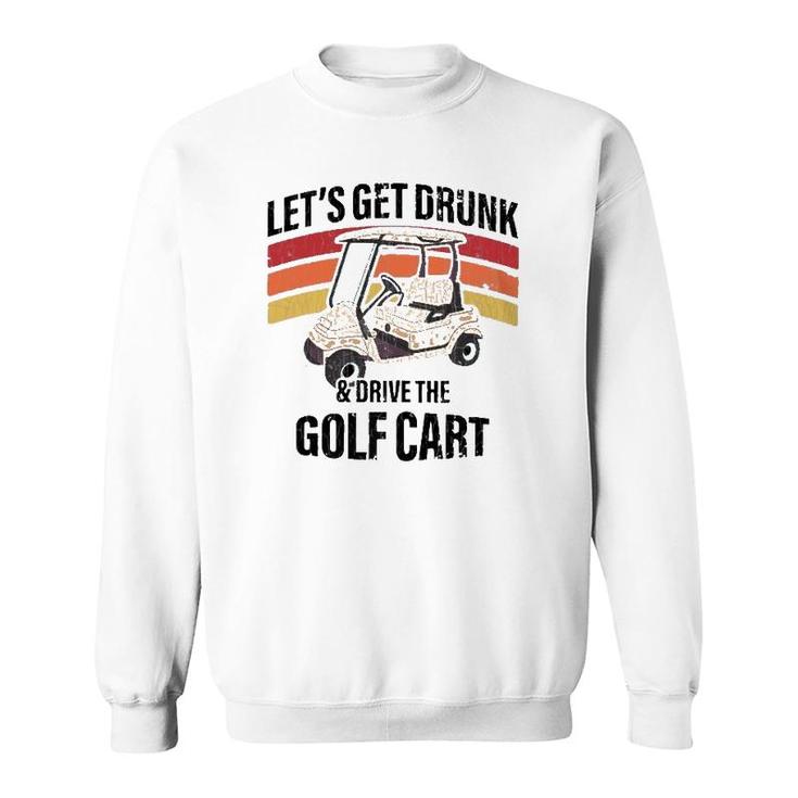 Let's Get Drunk & Drive The Golf Cart Drinking Funny Sweatshirt