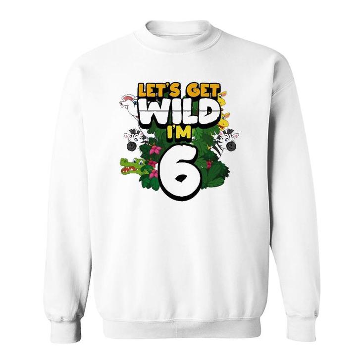 Let's Get Wild I'm 6 Safari Zoo Animal Squad 6Th Birthday Sweatshirt