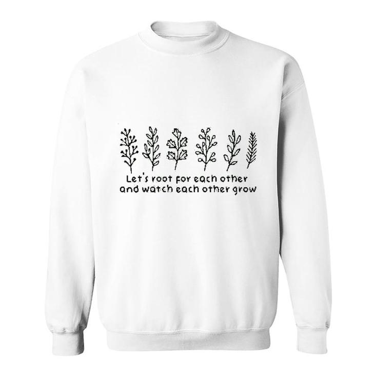 Lets Root For Each Other And Watch Each Other Grow Leaf Sweatshirt