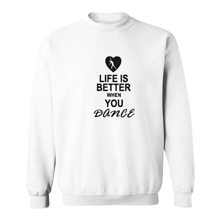 Life Is Better When You Dance Sweatshirt