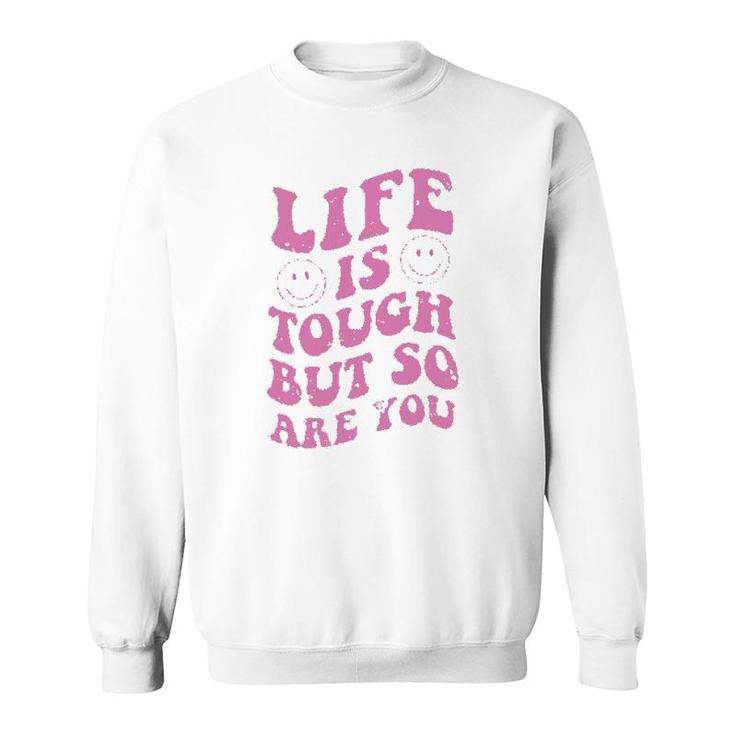 Life Is Tough But So Are You Motivational Sweatshirt