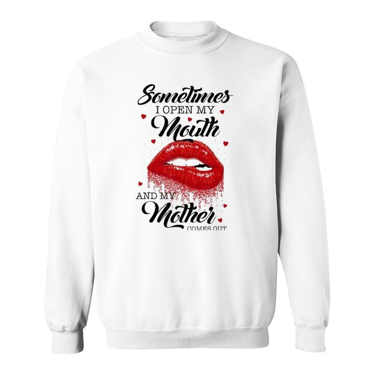 Lips Sometimes When I Open My Mouth My Mother Comes Out Sweatshirt