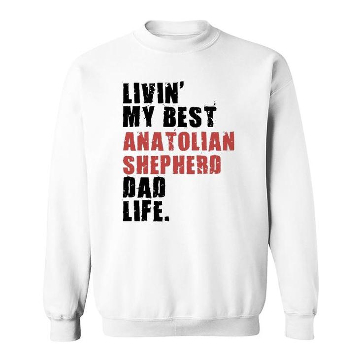 Livin' My Best Anatolian Shepherd Dad Life Adc116e Sweatshirt