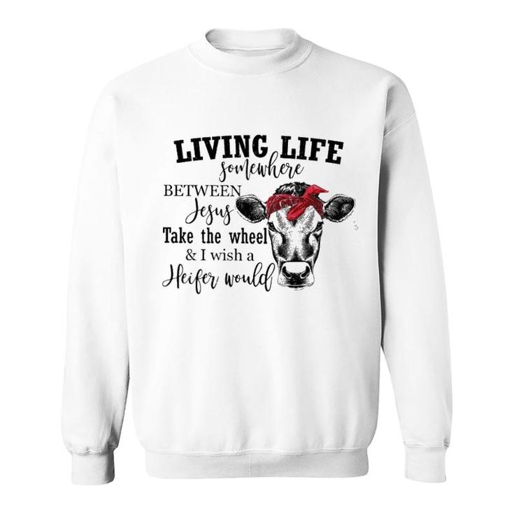Living Live Somewhere Between Jesus Heifer Sweatshirt