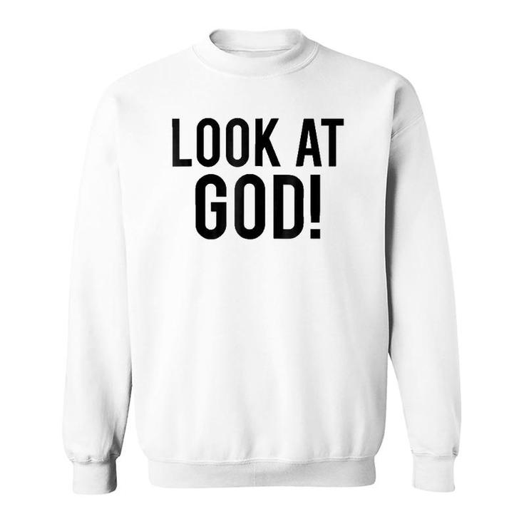Look At God  Praise Quote Testimony Sweatshirt