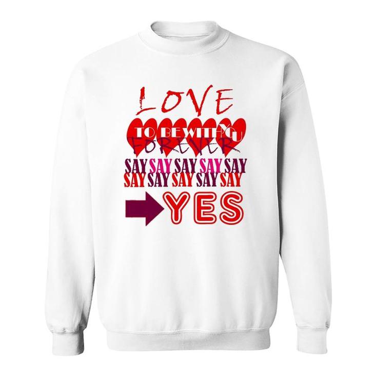 Love You Forever Say Yes Proposal Valentine King Queen Sweatshirt