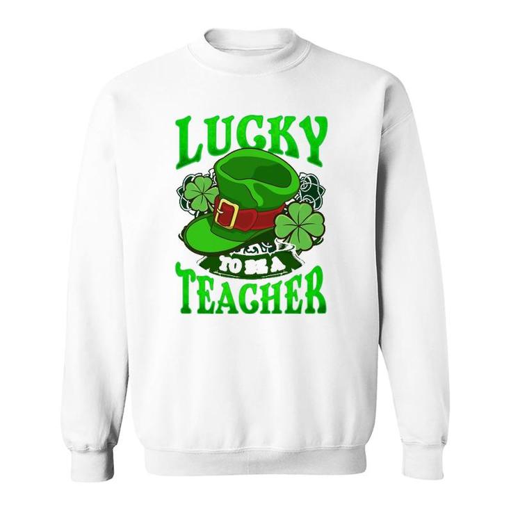 Lucky To Be A Teacher  St Patricks Day Teacher Sweatshirt