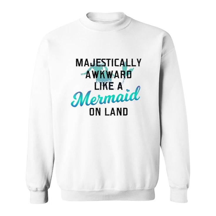 Majestically Awkward Like A Mermaid On Land Fun Social Joke  Sweatshirt