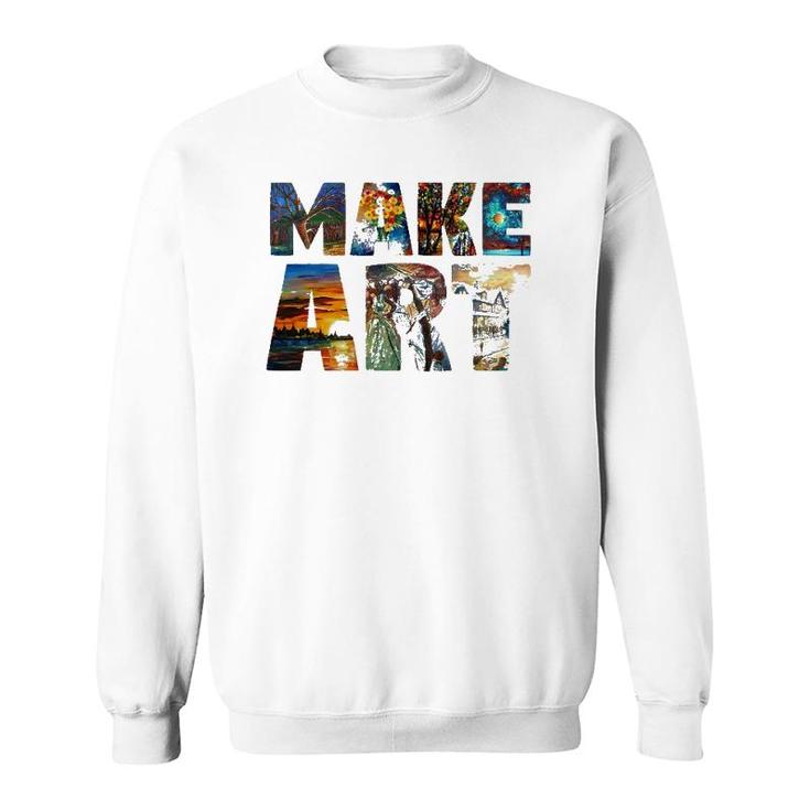 Make Art Funny Artist Painting Cool Artistic Humor Design Sweatshirt