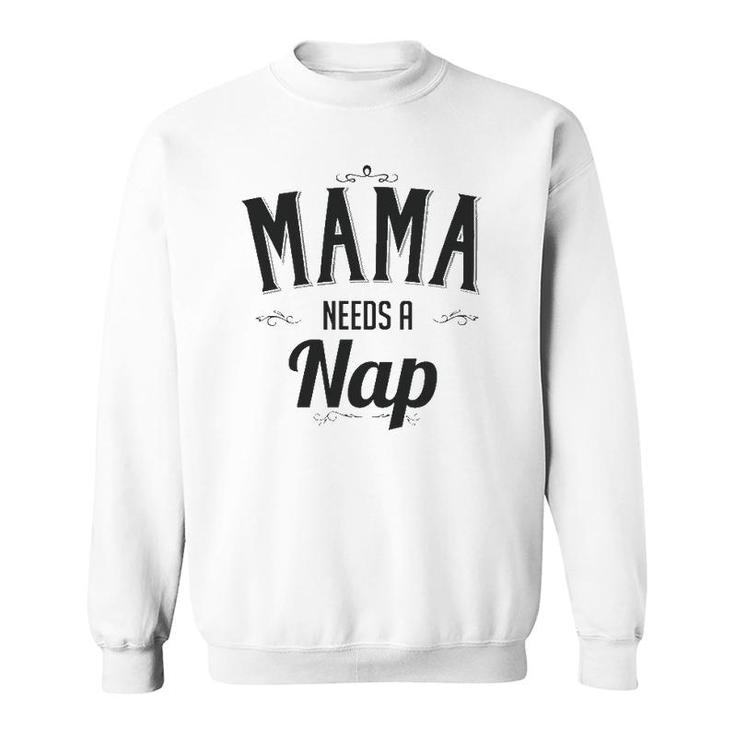 Mama Needs A Nap Mother's Day Gift For Mom From Son Daughter Sweatshirt