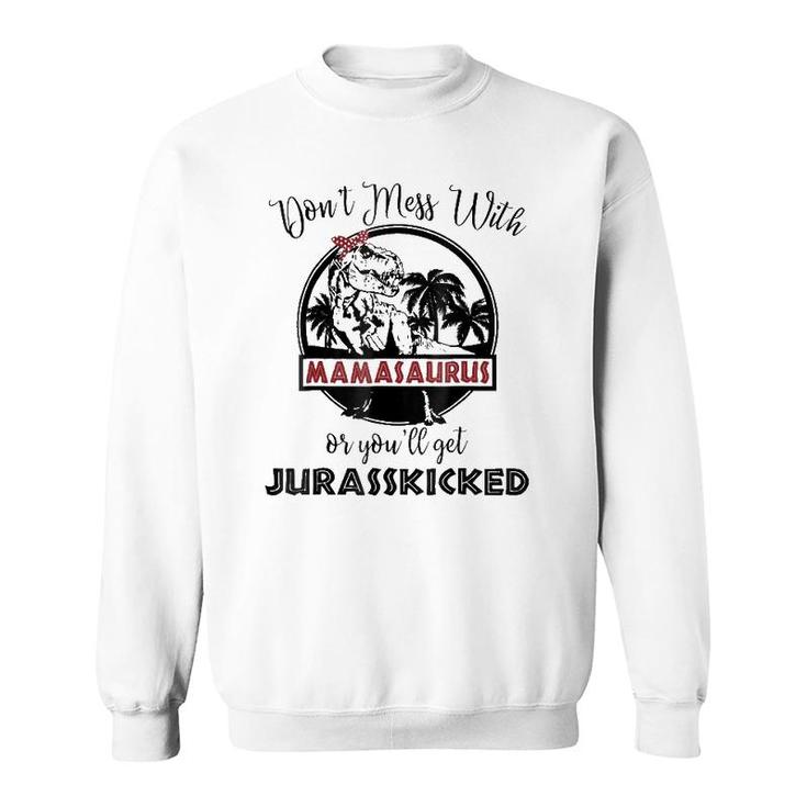 Mamasaurus Rex  - You'll Get Jurasskicked - Mamasaurus Sweatshirt