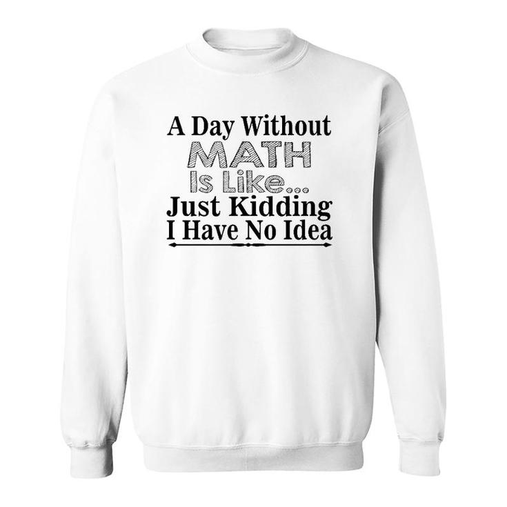 Math Lover Funny Gift - A Day Without Math Is Like  Sweatshirt