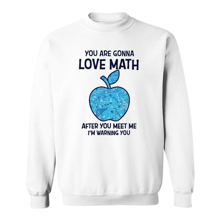 Math Teacher You Gonna Love Math After You Meet Me Sweatshirt
