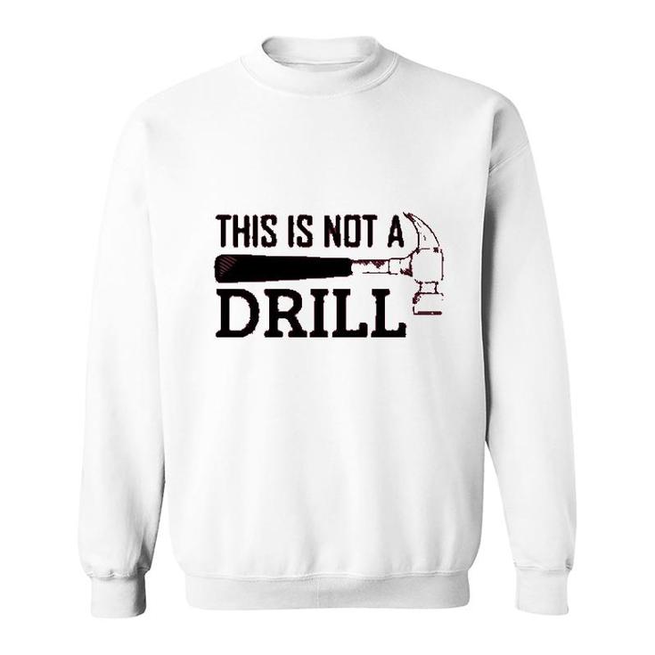 Mechanical Engineer This Is Not A Drill Sweatshirt