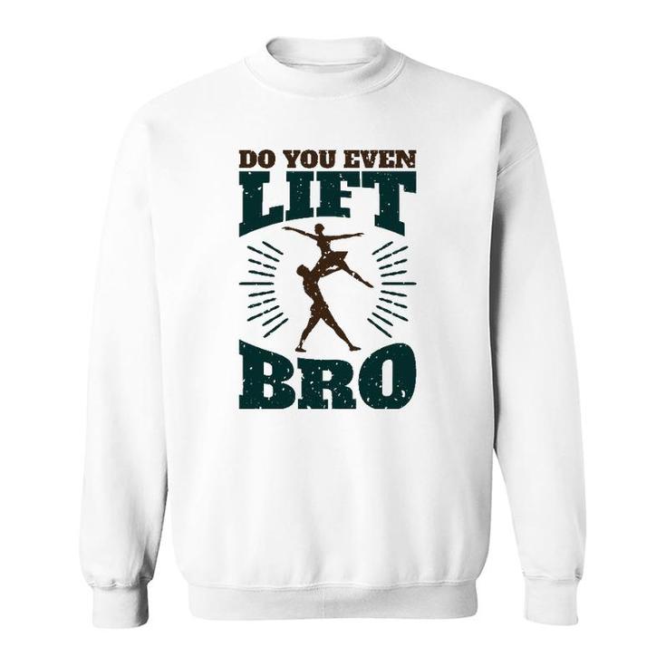 Mens Do You Even Lift Bro Male Dance Mens Ballet Dancer Sweatshirt