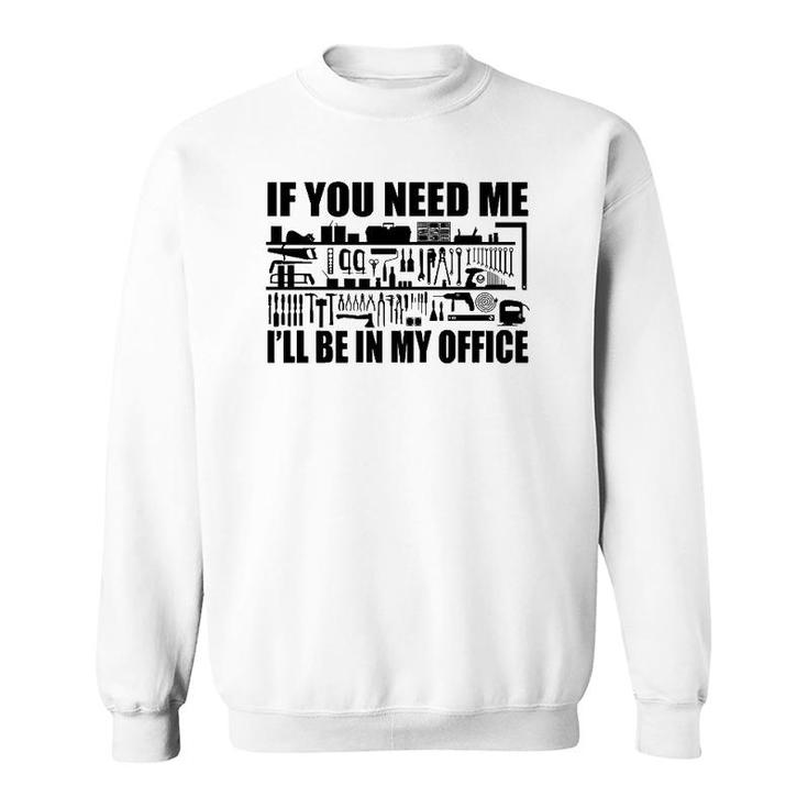 Mens Funny If You Need Me I'll Be In My Office Garage Tools  Sweatshirt