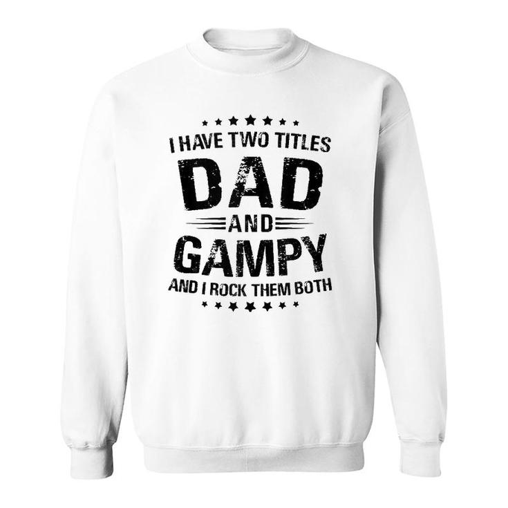 Mens Gampy Gift I Have Two Titles Dad And Gampy  Sweatshirt