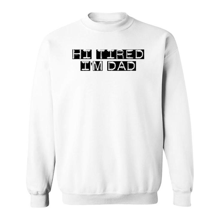 Mens Hi Tired I'm Dad Funny Dad Joke Father's Day Sweatshirt