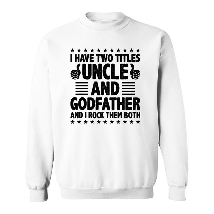 Mens I Have Two Titles Uncle And Godfather And I Rock Them Both Sweatshirt