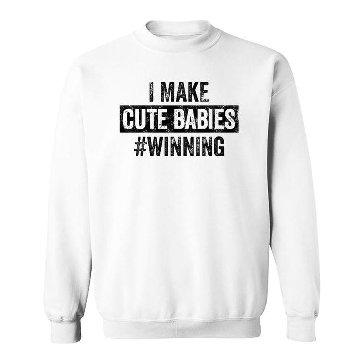 Mens I Make Cute Babies Winning Funny New Dad, Baby Daddy Gift Sweatshirt