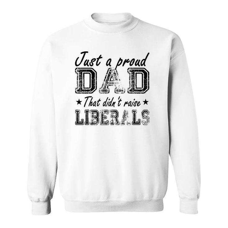 Mens Just A Proud Dad That Didn't Raise Liberals Sweatshirt