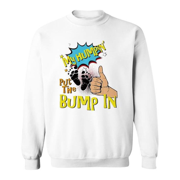 Mens My Humpin' Put The Bump In New Baby Dad Father's Day Gift  Sweatshirt
