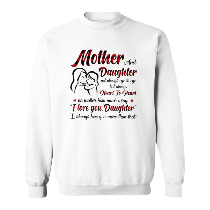 Mother And Daughter Not Always Eye To Eye But Always Heart To Heart Sweatshirt
